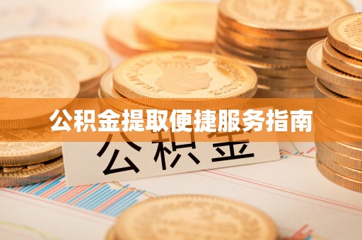 无极公积金提取便捷服务指南
